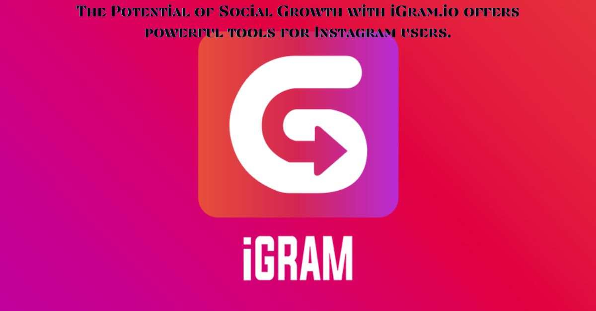 The Potential of Social Growth with iGram.io offers powerful tools for Instagram users.